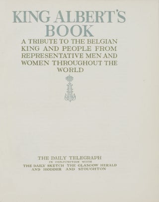 King Albert's Book: A Tribute to the Belgian King and People from Representative Men and Women Throughout the World.