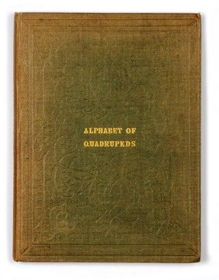 An Alphabet of Quadrupeds, partly selected from the Works of Old Masters, and partly drawn from Nature.