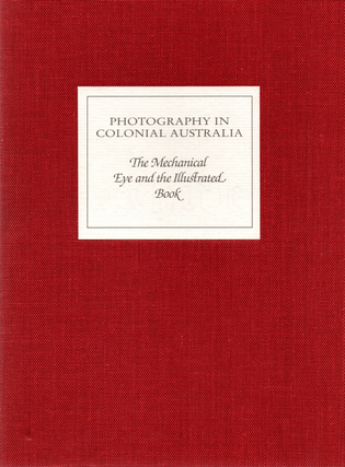 Item #448 Photography in Colonial Australia. The Mechanical Eye and the Illustrated Book. Robert...