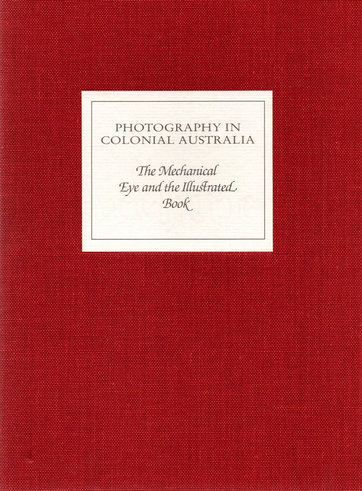 Item #448 Photography in Colonial Australia. The Mechanical Eye and the Illustrated Book. Robert HOLDEN.