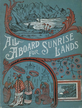 All Aboard for Sunrise Lands. A Trip Through California Across the Pacific to Japan, China and Australia