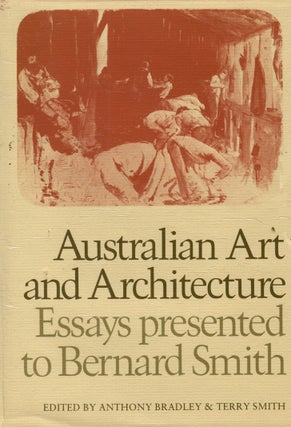 Item #712 Australian Art and Architecture. Essays Presented to Bernard Smith. Anthony BRADLEY,...
